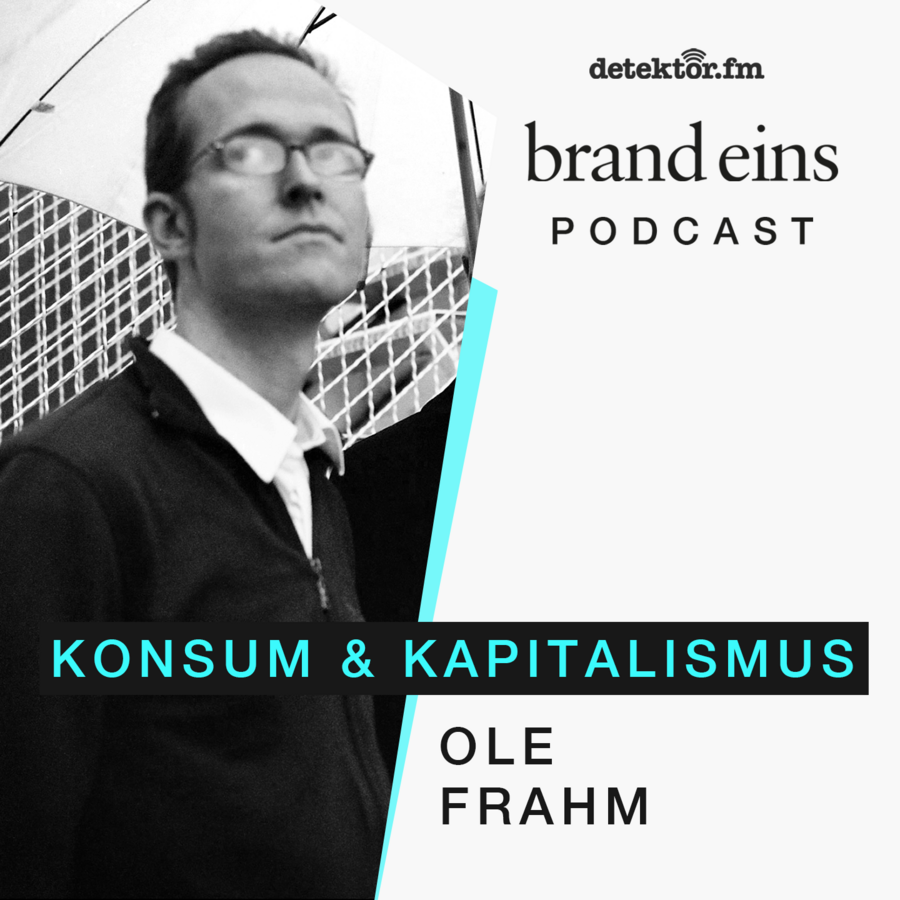 Schwarz-Weiß Porträt eines Mannes mit Brille, der nachdenklich in die Kamera blickt. Im Hintergrund steht der Titel "KONSUM & KAPITALISMUS" und der Name "OLE FRAHM". Das Bild ist ein Werbeplakat für den Podcast "brand eins" von detektor.fm.