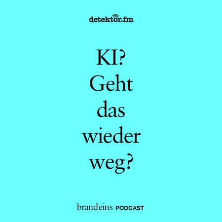 Grafik mit blauem Hintergrund und schwarzer Schrift. Der Text fragt: "KI? Geht das wieder weg?". Oben links das Logo "detektor.fm", unten rechts "brand eins PODCAST".