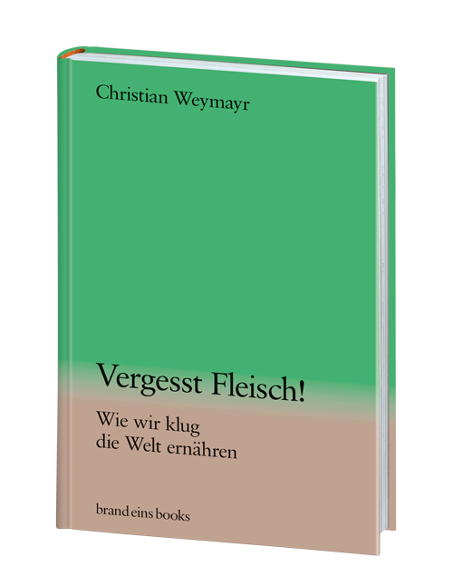 Buchcover des Buches "Vergess Fleisch! Wie wir klug die Welt ernähren" von Christian Weymayr. Das Cover ist in einem kräftigen Türkis gehalten. Der Titel und der Name des Autors sind in Weiß geschrieben. Unten befindet sich der Name des Verlags "brand eins books" in kleinerer Schrift.