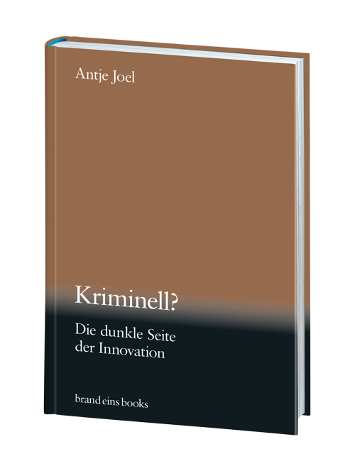 Buchcover des Buches "Kriminell? Die dunkle Seite der Innovation" von Antje Joel. Das Cover ist in Braun gehalten, mit dem Titel und dem Autorennamen in weißer Schrift. Der Untertitel ist ebenfalls weiß und befindet sich unter dem Titel. Das Buch ist von "brand eins books" herausgegeben.