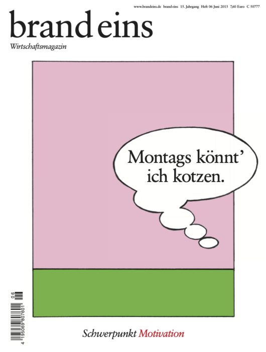 Zeichnung eines Sprechblasen-Comics auf dem Cover eines Wirtschaftsmagazins namens "brand eins". Die Sprechblase ist rosa und enthält den Text "Montags könnt' ich kotzen.". Unterhalb der Sprechblase ist eine stilisierte, weiße Wolke gezeichnet. Der Hintergrund ist weiß, mit einem schmalen, vertikalen, rosa Streifen rechts. Am unteren Rand des Covers steht in roter Schrift "Schwerpunkt Motivation".