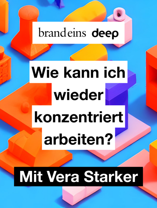 Das Bild zeigt eine Grafik mit einem hellblauen Hintergrund. Mehrere bunte, geometrische Formen, ähnlich Bauklötzen, sind darauf verteilt. In der Mitte befindet sich ein schwarzer Textblock mit der weißen Frage: "Wie kann ich wieder konzentriert arbeiten?". Darüber steht in kleinerer Schrift "brand eins deep" und darunter "Mit Vera Starker".