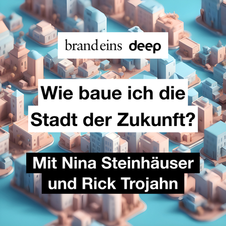Das Bild zeigt eine stilisierte Stadtlandschaft aus vielen kleinen, pastellfarbenen Häusern. Im Vordergrund sind weiße Blöcke mit schwarzer Schrift angeordnet, die die Frage "Wie baue ich die Stadt der Zukunft?" und die Namen "Nina Steinhäuser und Rick Trojahn" präsentieren. Das Logo "brandeins deep" befindet sich oben im Bild. Die Szene wirkt modern und zukunftsorientiert.