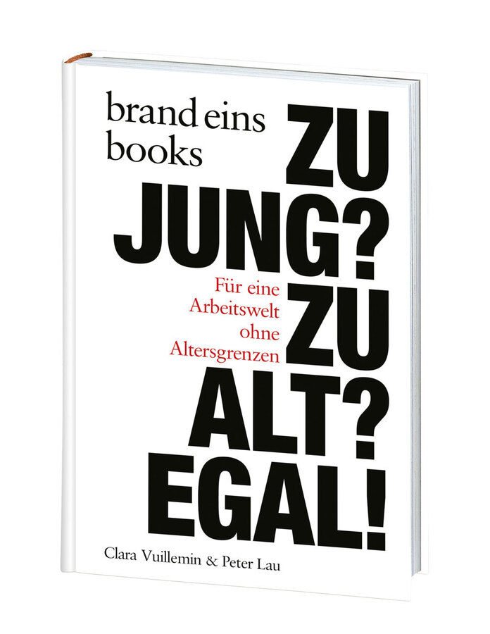 Buchcover mit dem Titel "Zu jung? Zu alt? Egal!". Der Titel ist in großen, schwarzen Buchstaben angeordnet. Darunter steht in kleinerer Schrift: "Für eine Arbeitswelt ohne Altersgrenzen". Autoren sind Clara Vuillemin und Peter Lau. Das Cover ist weiß und trägt das Logo "brand eins books" oben links.